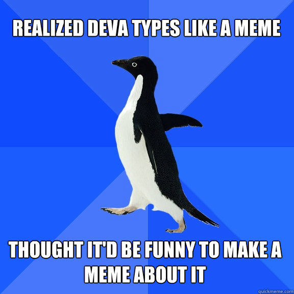 Realized Deva types like a meme Thought it'd be funny to make a meme about it - Realized Deva types like a meme Thought it'd be funny to make a meme about it  Misc
