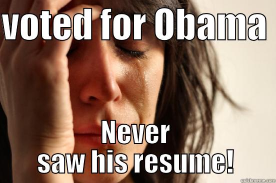 VOTED FOR OBAMA  NEVER SAW HIS RESUME! First World Problems