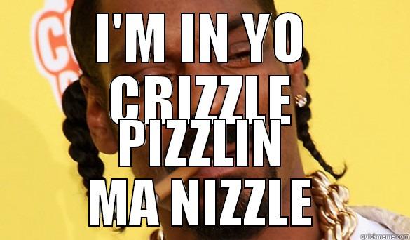 I'M IN YO CRIZZLE PIZZLIN MA NIZZLE Misc