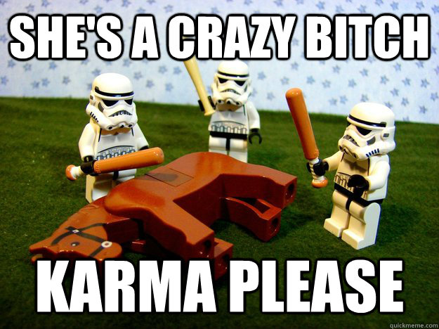She's a crazy Bitch Karma please  Beating A Dead Horse