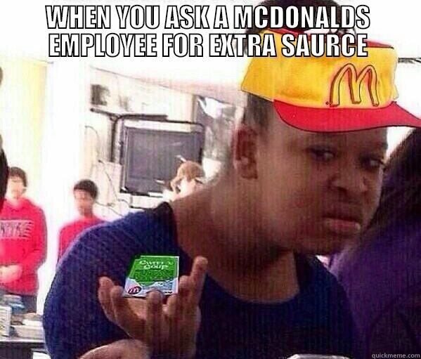 WHEN YOU ASK A MCDONALDS EMPLOYEE FOR EXTRA SAURCE  Misc