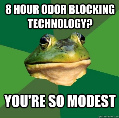 8 hour odor blocking technology? You're so modest  Foul Bachelor Frog