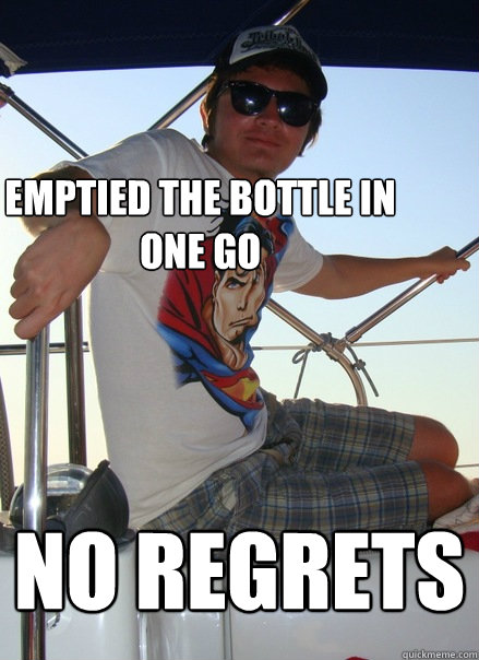 emptied the bottle in one go no regrets - emptied the bottle in one go no regrets  Boat Bro