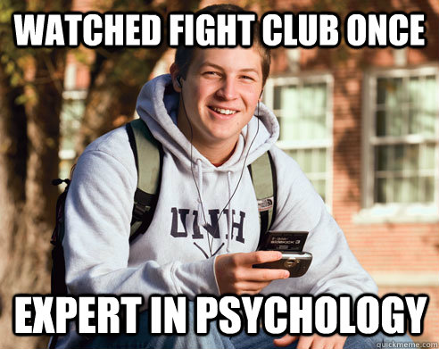 Watched fight club once expert in psychology  College Freshman