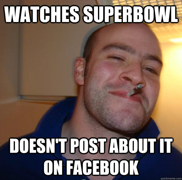 Watches SuperBowl  Doesn't post about it on Facebook - Watches SuperBowl  Doesn't post about it on Facebook  Misc