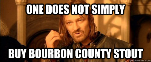 One does not simply buy bourbon county stout  One Does Not Simply