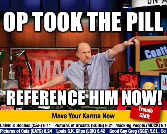OP Took The Pill Reference him now!  Mad Karma with Jim Cramer