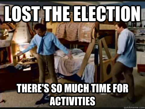 LOST THE ELECTION THERE'S SO MUCH TIME FOR ACTIVITIES  step brothers