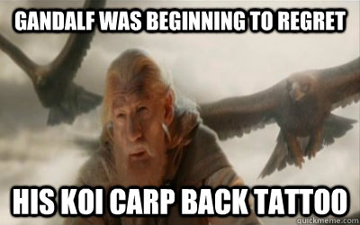 Gandalf was beginning to regret His koi carp back tattoo  