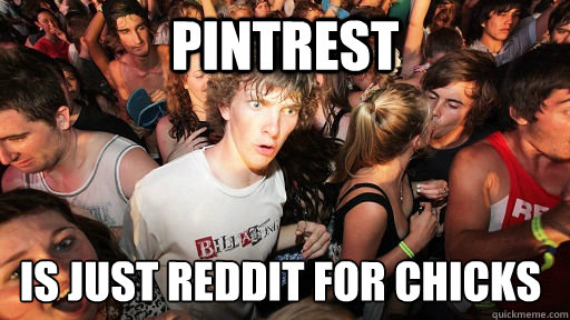 Pintrest is just reddit for chicks  Sudden Clarity Clarence