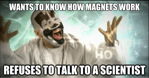 Wants to know how magnets work Refuses to talk to a scientist  