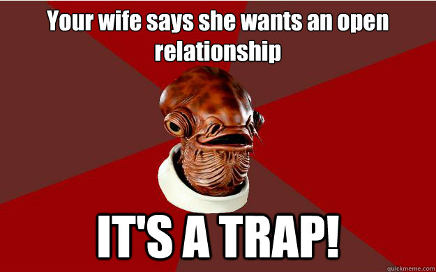 Your wife says she wants an open relationship IT'S A TRAP! - Your wife says she wants an open relationship IT'S A TRAP!  Misc