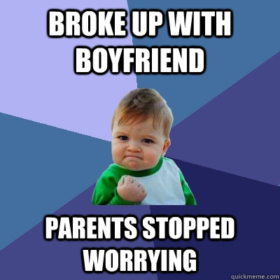 Broke up with boyfriend Parents stopped worrying  Success Kid