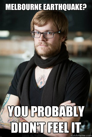melbourne earthquake? you probably didn't feel it - melbourne earthquake? you probably didn't feel it  Hipster Barista