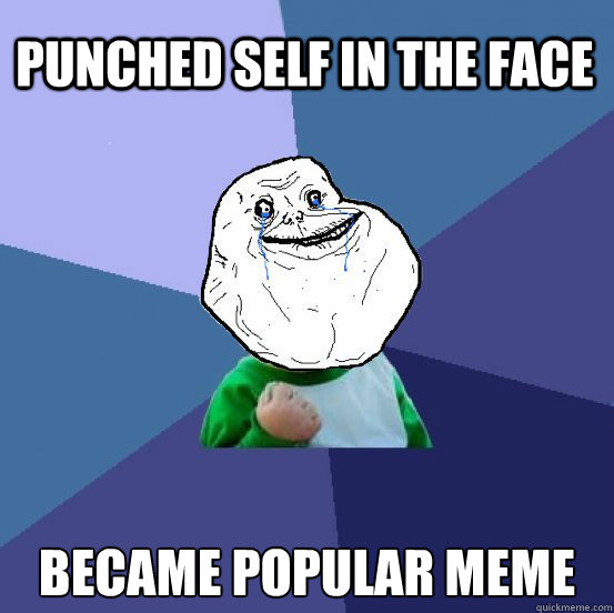 punched self in the face became popular meme  Forever Alone Success Kid