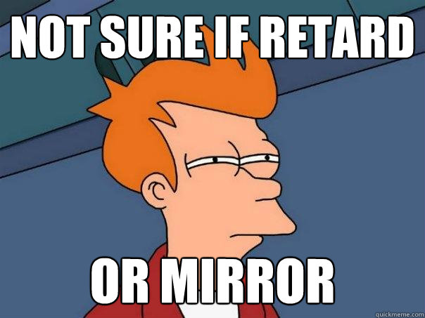 not sure if retard or mirror  Futurama Fry