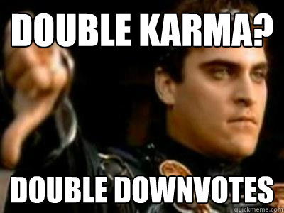 Double karma? Double Downvotes  Downvoting Roman