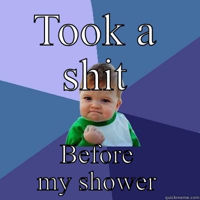TOOK A SHIT BEFORE MY SHOWER Success Kid