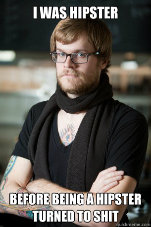 I was hipster Before being a hipster turned to shit  Hipster Barista