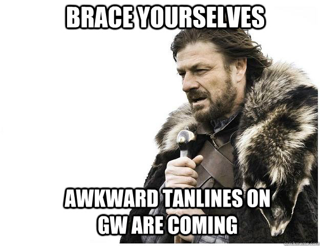 Brace yourselves AWkward tanlines on GW are coming  Imminent Ned