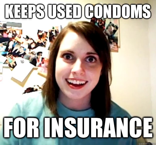 KEEPS USED CONDOMS FOR INSURANCE  Overly Attached Girlfriend