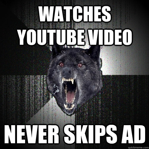 Watches Youtube Video Never skips ad  Insanity Wolf