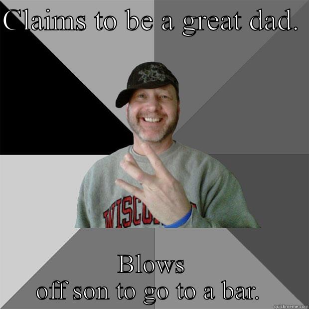 Scumbag Dad - CLAIMS TO BE A GREAT DAD.  BLOWS OFF SON TO GO TO A BAR.  Hood Dad