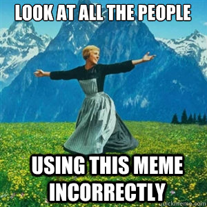 Look at all the people using this meme incorrectly  