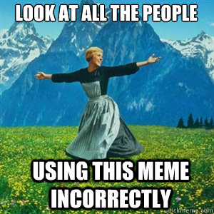 Look at all the people using this meme incorrectly  And look at all the fucks Igive