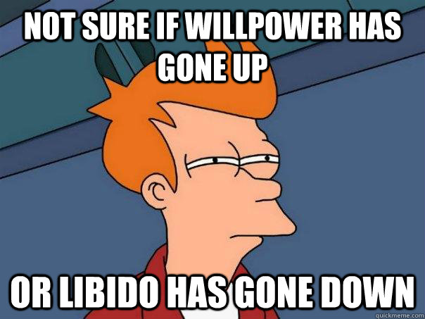 not sure if willpower has gone up or libido has gone down  Futurama Fry