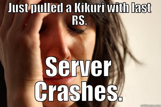 JUST PULLED A KIKURI WITH LAST RS. SERVER CRASHES. First World Problems