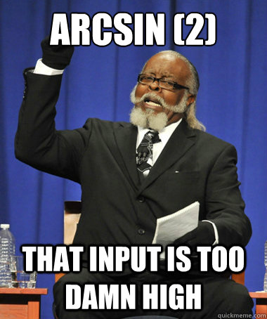 arcsin (2) That input is too damn high - arcsin (2) That input is too damn high  The Rent Is Too Damn High
