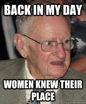 Back in my day women knew their place  Old Man Whiper Snaper