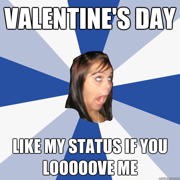 valentine's day like my status if you looooove me  Annoying Facebook Girl