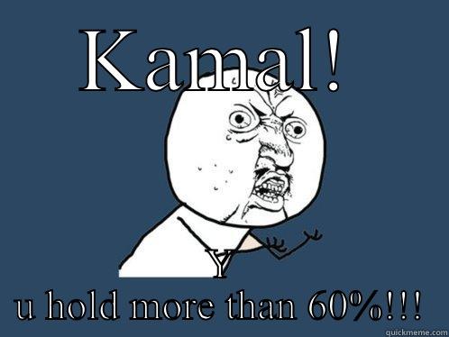 KAMAL! Y U HOLD MORE THAN 60%!!! Y U No