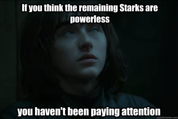 If you think the remaining Starks are powerless you haven't been paying attention - If you think the remaining Starks are powerless you haven't been paying attention  Misc