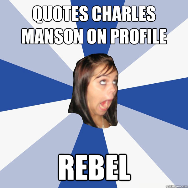 quotes charles manson on profile rebel  Annoying Facebook Girl