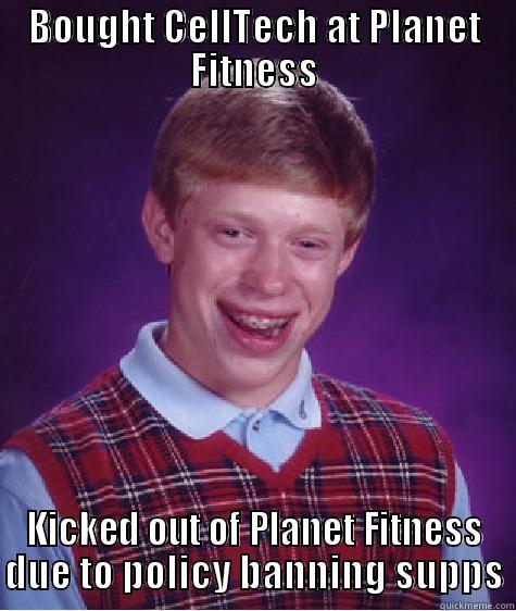BOUGHT CELLTECH AT PLANET FITNESS KICKED OUT OF PLANET FITNESS DUE TO POLICY BANNING SUPPS Bad Luck Brian