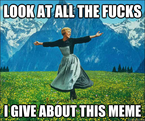 look at all the fucks i give about this meme  Look At All The Fucks I Give