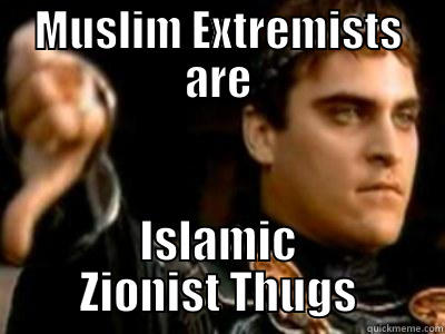 MUSLIM EXTREMISTS ARE ISLAMIC ZIONIST THUGS Downvoting Roman