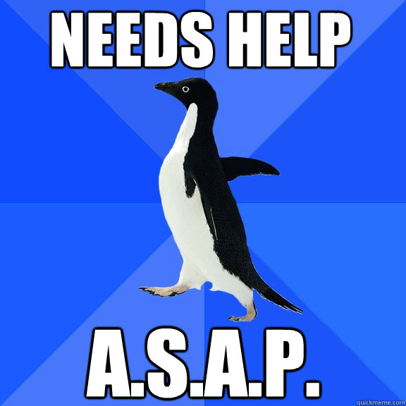 Needs Help A.S.A.P.  Socially Awkward Penguin