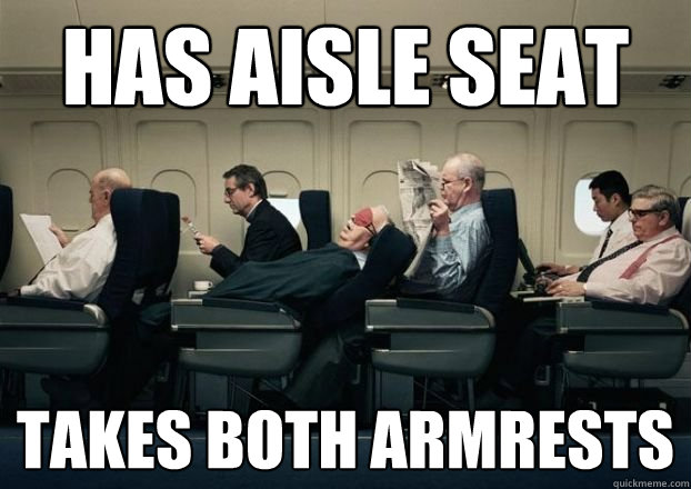 has aisle seat takes both armrests - has aisle seat takes both armrests  Scumbag Passenger