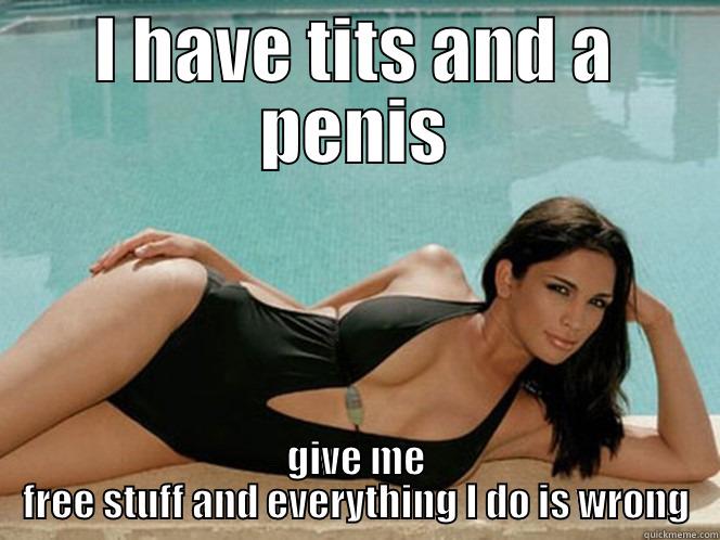 I HAVE TITS AND A PENIS GIVE ME FREE STUFF AND EVERYTHING I DO IS WRONG Misc