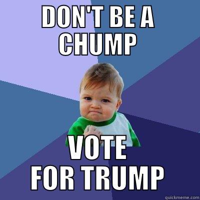 DON'T BE A CHUMP VOTE FOR TRUMP Success Kid
