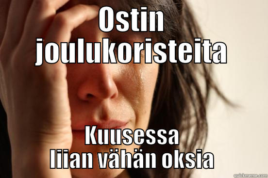 OSTIN JOULUKORISTEITA KUUSESSA LIIAN VÄHÄN OKSIA First World Problems