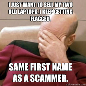 I just want to sell my two old laptops. I keep getting flagged. Same first name as a scammer.  FacePalm