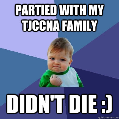 Partied with my TJCCNA family Didn't die :)  Success Kid