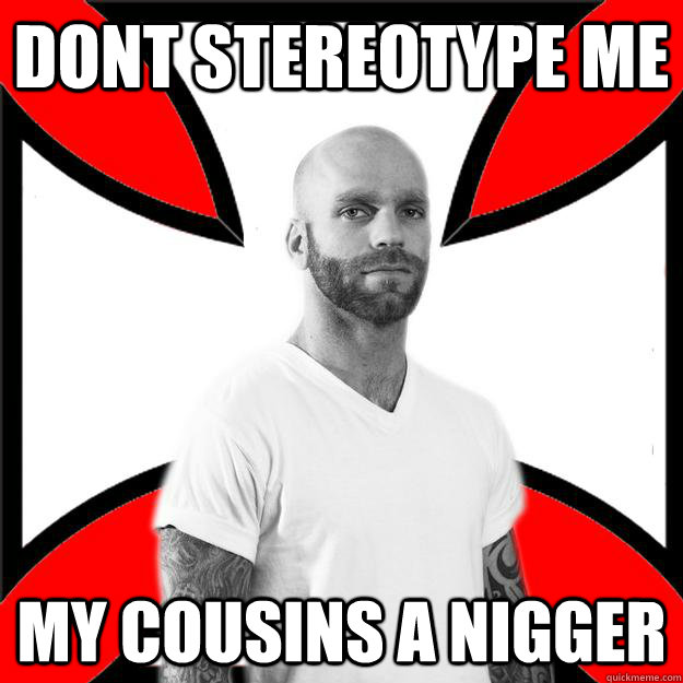 dont stereotype me my cousins a nigger  Skinhead with a Heart of Gold