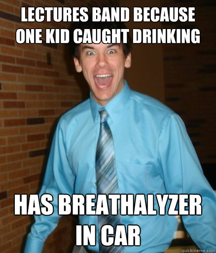 Lectures band because one kid caught drinking Has breathalyzer in car  Brett Messenger