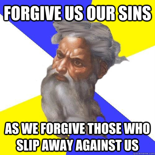 Forgive us our sins as we forgive those who slip away against us  Advice God